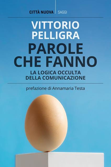 Parole che fanno. La logica occulta della comunicazione - Vittorio Pelligra - ebook