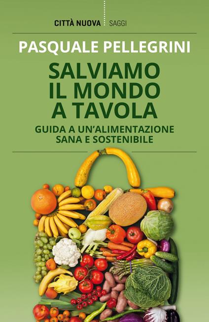 Salviamo il mondo a tavola. Guida a un'alimentazione sana e sostenibile - Pasquale Pellegrini - ebook