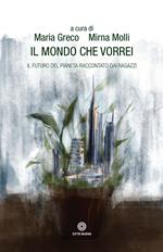Il mondo che vorrei. Il futuro del pianeta raccontato dai ragazzi