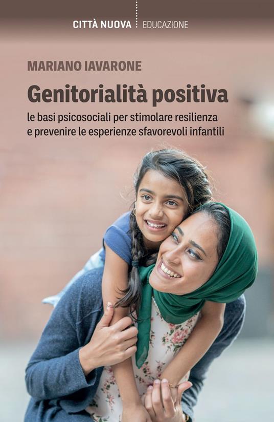 Genitorialità positiva. Le basi psicosociali per stimolare resilienza e prevenire le esperienze sfavorevoli infantili - Mariano Iavarone - ebook
