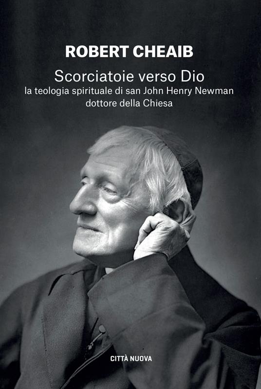 Scorciatoie verso Dio. La teologia spirituale di san John Henry Newman dottore della Chiesa - Robert Cheaib - ebook
