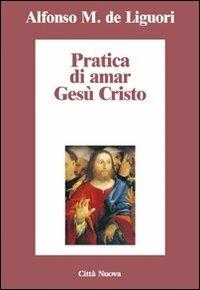 Pratica di amar Gesù Cristo - Alfonso Maria Liguori - copertina