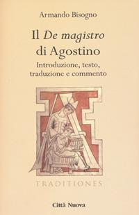 Il «De magistro di Agostino». Introduzione, testo, traduzione e commento - Agostino (sant') - copertina