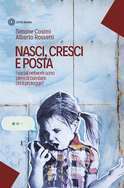 Nasci, cresci e posta. I social network sono pieni di bambini: chi li protegge? - Simone Cosimi,Alberto Rossetti - ebook