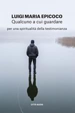 Qualcuno a cui guardare. Per una spiritualità della testimonianza