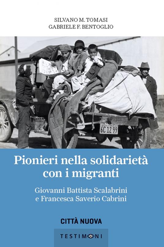Pionieri nella solidarietà con i migranti. Giovanni Battista Scalabrini e Francesca Saverio Cabrini - Gabriele Bentoglio,Silvano Tomasi - ebook