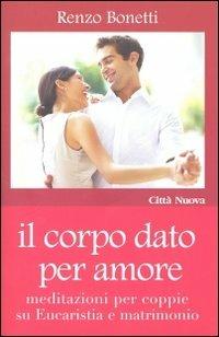 Il corpo dato per amore. Meditazioni per coppie su eucaristia e matrimonio - Renzo Bonetti - copertina