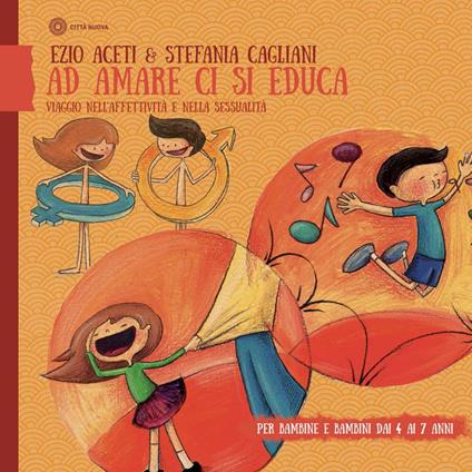 Ad amare ci si educa. Viaggio nell'affettività e nella sessualità. Per bambine e bambini dai 4 ai 7 anni - Ezio Aceti,Stefania Cagliani - copertina
