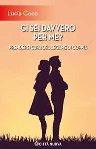 Libro Ci sei davvero per me? Prendersi cura del legame di coppia Lucia Coco