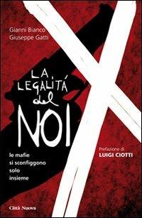 La legalità del noi. Le mafie si sconfiggono solo insieme - Gianni Bianco,Giuseppe Gatti - copertina