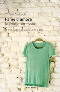 Fame d'amore. La mia anoressia - Chiara Andreola - copertina
