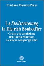 La Stellvertretung in Dietrich Bonhoeffer. Cristo e la condizione dell'uomo chiamato a esistere con/per gli altri