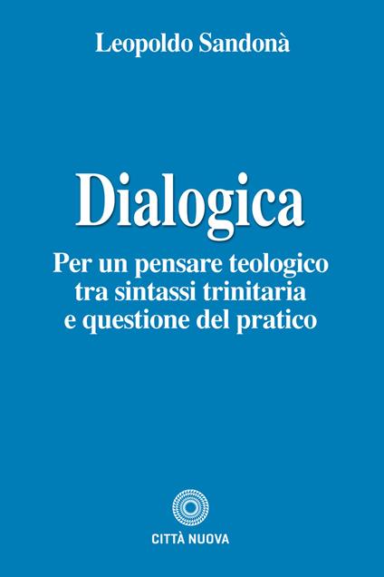 Dialogica. Per un pensare teologico tra sintassi trinitaria e questione del pratico - Leopoldo Sandonà - copertina