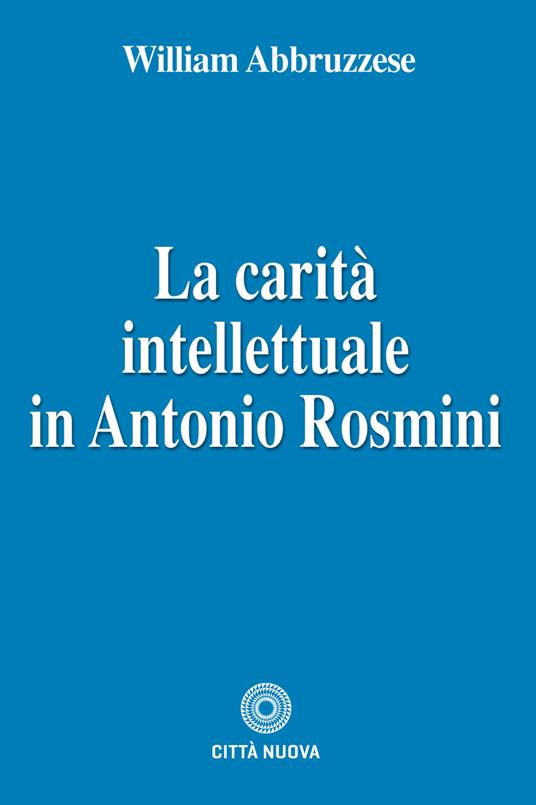 La carità intellettuale in Antonio Rosmini - William Abbruzzese - copertina