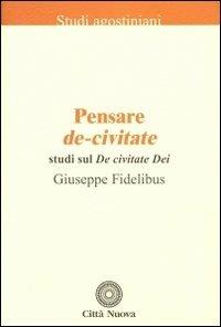 Pensare De-civitate. Studi sul «De civitate Dei» - Giuseppe Fidelibus - copertina