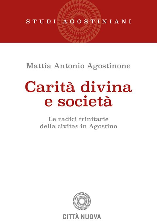 Carità divina e società. Le radici trinitarie della civitas in Agostino - Mattia Antonio Agostinone - copertina