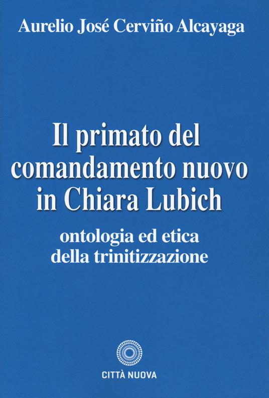 Il primato del comandamento nuovo in Chiara Lubich. Ontologia ed etica della trinitizzazione - Aurelio José Cerviño Alcayaga - copertina