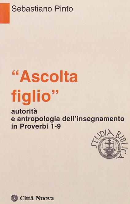 «Ascolta figlio» autorità e antropologia in Proverbi 1-9 - Sebastiano Pinto - copertina