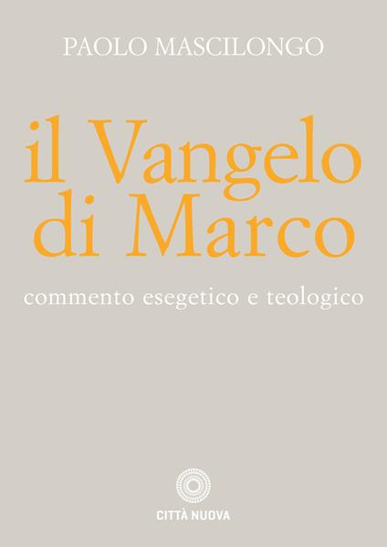 Il Vangelo di Marco. Commento esegetico e teologico - Paolo Mascilongo - copertina
