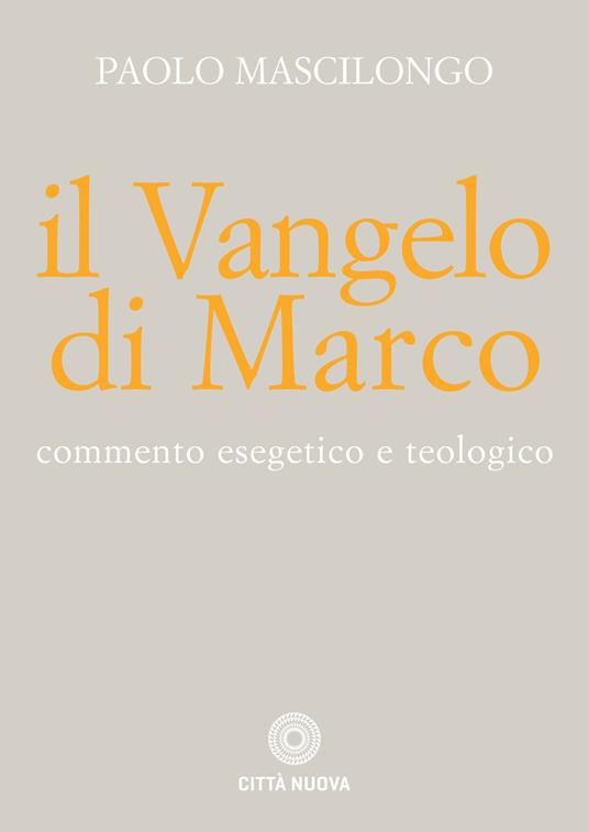 Il Vangelo di Marco. Commento esegetico e teologico - Paolo Mascilongo - copertina