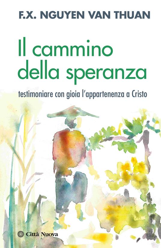 Il cammino della speranza. Testimoniare con gioia l'appartenenza a Cristo - François-Xavier Nguyen Van Thuan - copertina