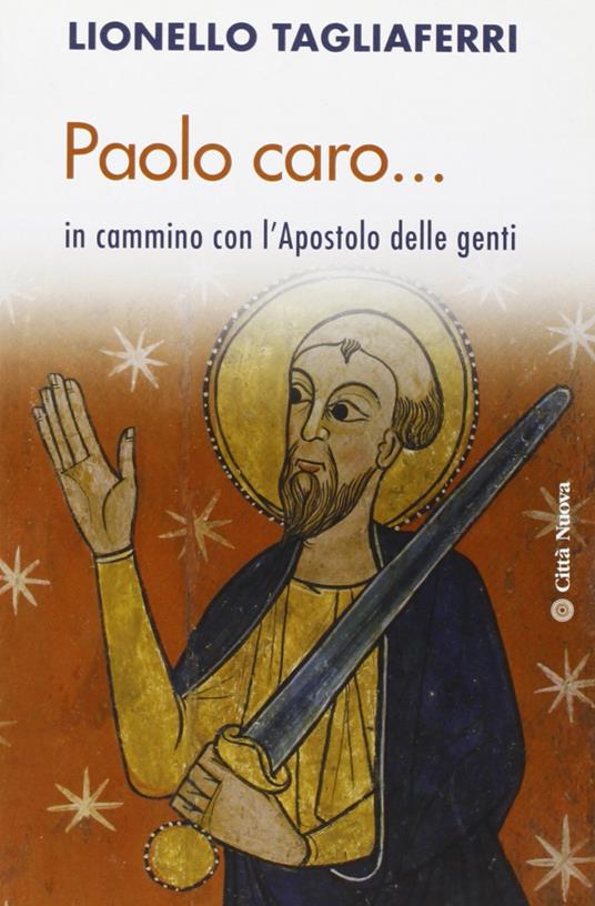 Paolo caro... In cammino con l'Apostolo delle genti - Lionello Tagliaferri - copertina