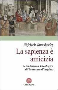 Libro La sapienza è amicizia nella «Summa theologica» di Tommaso D'Aquino Wojciech Janusiewicz
