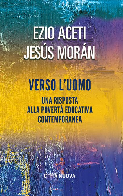 Verso l'uomo. Una risposta alla povertà educativa contemporanea - Ezio Aceti,Jesús Morán - copertina