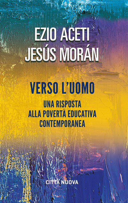 Verso l'uomo. Una risposta alla povertà educativa contemporanea - Ezio Aceti,Jesús Morán - copertina