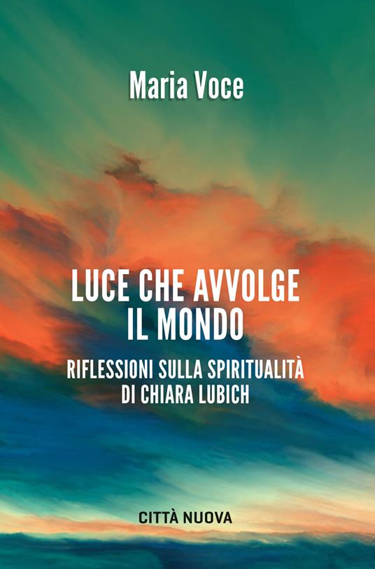 Luce che avvolge il mondo. Riflessioni sulla spiritualità di Chiara Lubich - Maria Voce - copertina