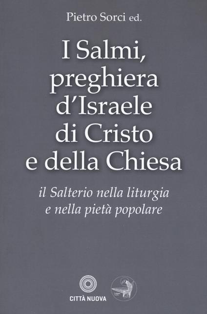 I Salmi, preghiera d'Israele, di Cristo e della Chiesa. Il Salterio nella liturgia e nella pietà popolare - Pietro Sorci - copertina