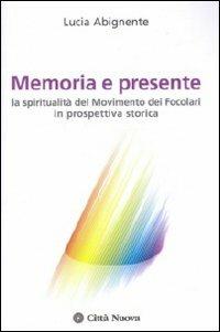 Memoria e presente. La spiritualità del Movimento dei Focolari in prospettiva storica - Lucia Abignente - copertina
