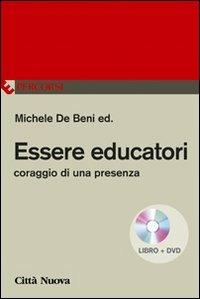 Essere educatori. Coraggio di una presenza. Con DVD - Michele De Beni - copertina
