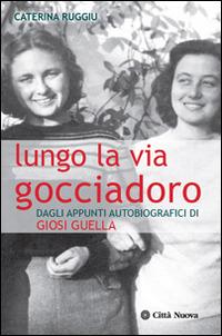 Lungo la via Gocciadoro. Dagli appunti autobiografici di Giosi Guella - Caterina Ruggiu - copertina