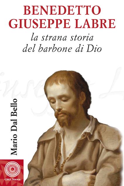Benedetto Giuseppe Labre. La strana storia del barbone di Dio - Mario Dal Bello - copertina