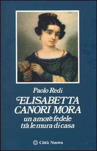 Elisabetta Canori Mora. Un amore fedele tra le mura di casa - Paolo Redi - copertina