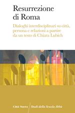 Resurrezione di Roma. Dialoghi interdisciplinari su città, persona e relazioni a partire da un testo di Chiara Lubich