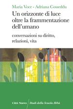 Un orizzonte di luce oltre la frammentazione dell'umano. Conversazioni su diritto, relazioni, vita