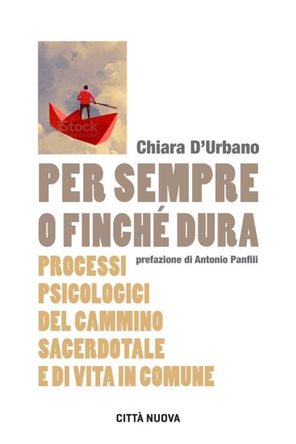 Per sempre o finché dura. Processi psicologici del cammino sacerdotale e di vita in comune - Chiara D'Urbano - copertina