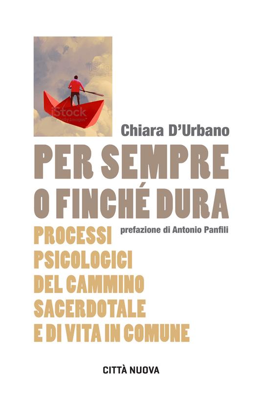Per sempre o finché dura. Processi psicologici del cammino sacerdotale e di vita in comune - Chiara D'Urbano - copertina