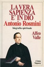 La vera sapienza è in Dio. Antonio Rosmini. Biografia spirituale