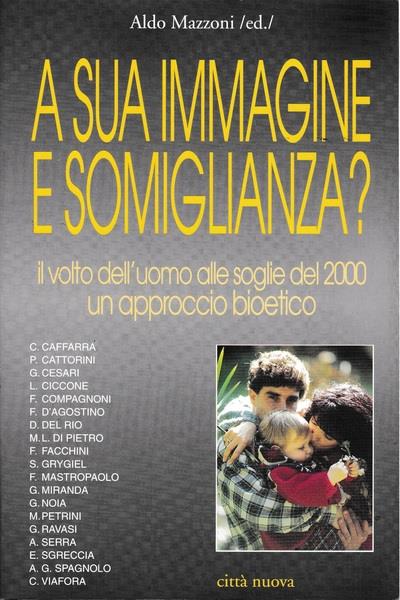 A sua immagine e somiglianza? Il volto dell'uomo alle soglie del 2000. Un approccio bioetico