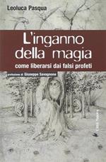L' inganno della magia. Come liberarsi dai falsi profeti