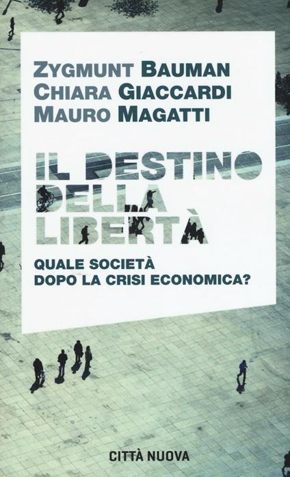 Il destino della libertà. Quale società dopo la crisi economica? - Zygmunt Bauman,Chiara Giaccardi,Mauro Magatti - copertina