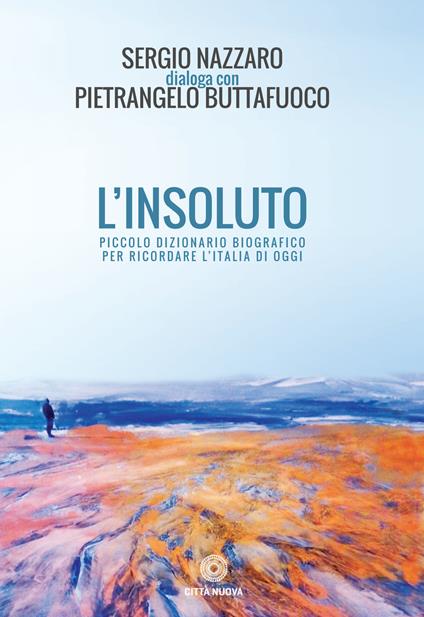 L' insoluto. Piccolo dizionario biografico per ricordare l'Italia di oggi - Sergio Nazzaro,Pietrangelo Buttafuoco - copertina