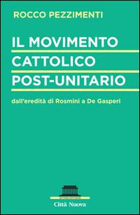 Il movimento cattolico post-unitario dall'eredità di Rosmini a De Gasperi - Rocco Pezzimenti - copertina