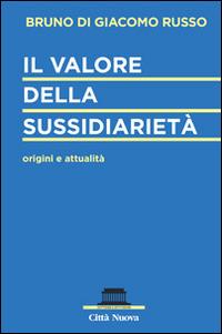 Il valore della sussidiarietà. Origini e attualità - Bruno Di Giacomo Russo - copertina