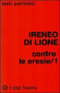 Contro le eresie. Vol. 1 - Ireneo di Lione (sant') - copertina