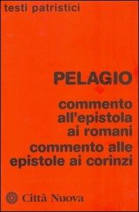 Commento all'epistola ai romani. Commento alle epistole ai corinzi - Pelagio - copertina