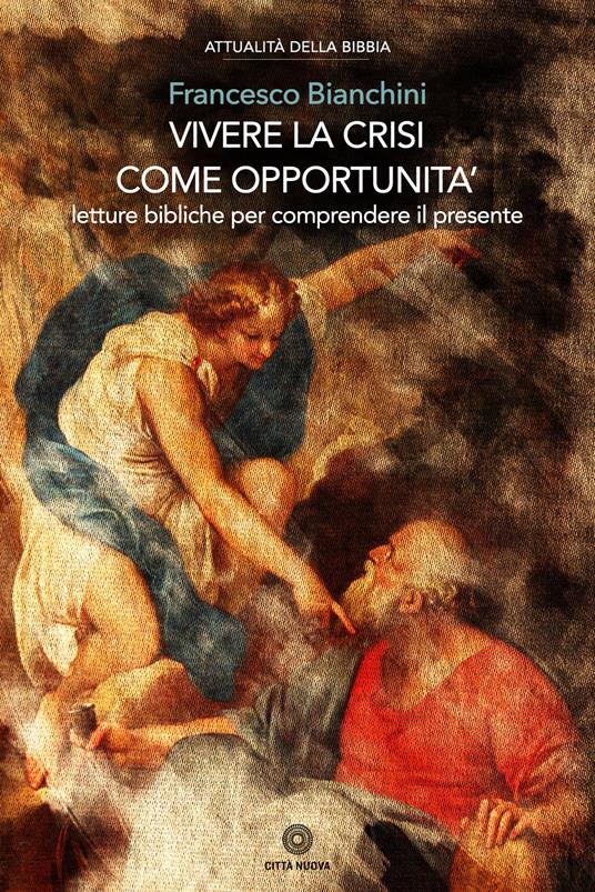 Vivere la crisi come opportunità. Letture bibliche per comprendere il presente - Francesco Bianchini - copertina